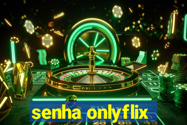 senha onlyflix
